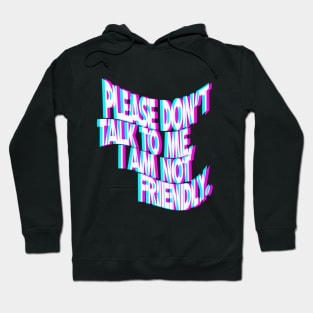 Please Don't Talk To Me I Am Not Friendly Hoodie